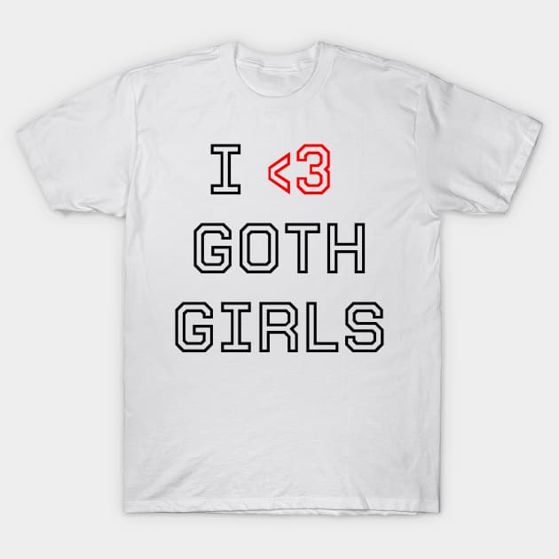 I love goth girls T-Shirt by Lesenga